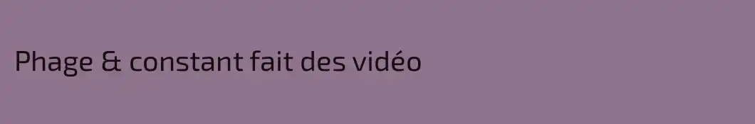 Phage & constant fait des vidéo
